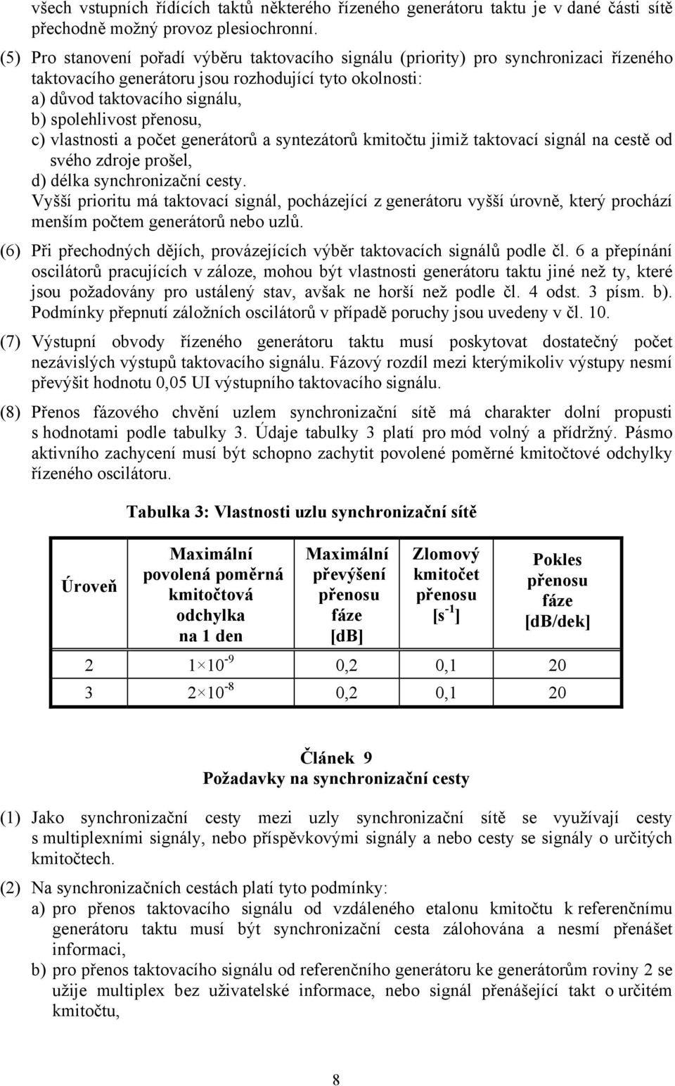 přenosu, c) vlastnosti a počet generátorů a syntezátorů kmitočtu jimiž taktovací signál na cestě od svého zdroje prošel, d) délka synchronizační cesty.