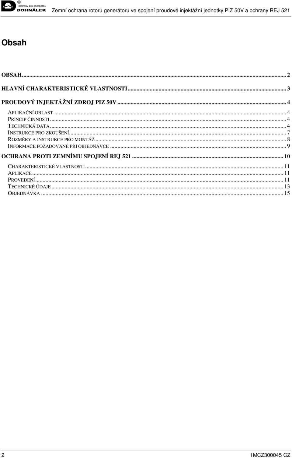 .. 7 ROZMĚRY A INSTRUKCE PRO MONTÁŽ... 8 INFORMACE POŽADOVANÉ PŘI OBJEDNÁVCE.