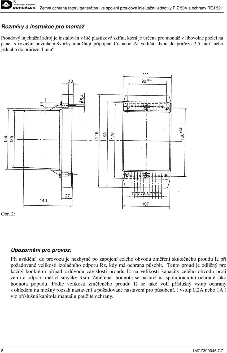 2: Upozornění pro provoz: Při uvádění do provozu je nezbytné po zapojení celého obvodu změření skutečného proudu I2 při požadované velikosti izolačního odporu Rz, kdy má ochrana působit.