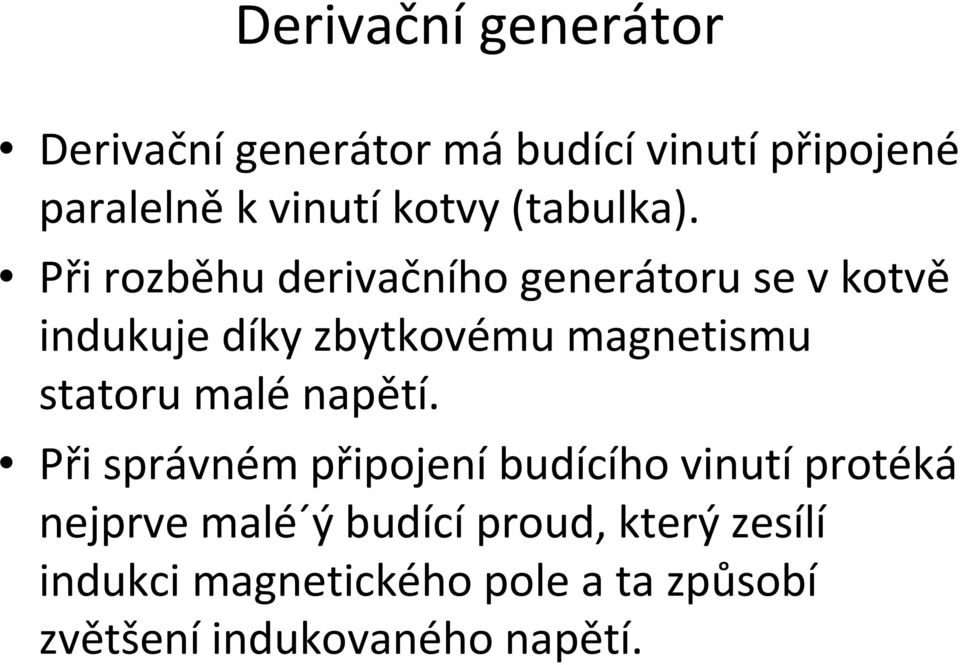 Při rozběhu derivačního generátoru se v kotvě indukuje díky zbytkovému magnetismu statoru