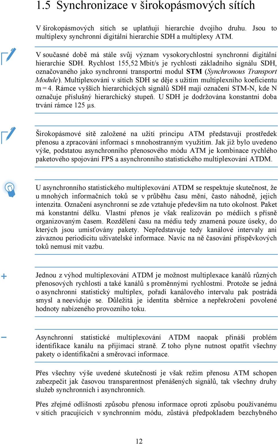 Rychlost 155,52 Mbit/s je rychlostí základního signálu SDH, označovaného jako synchronní transportní modul STM (Synchronous Transport Module).