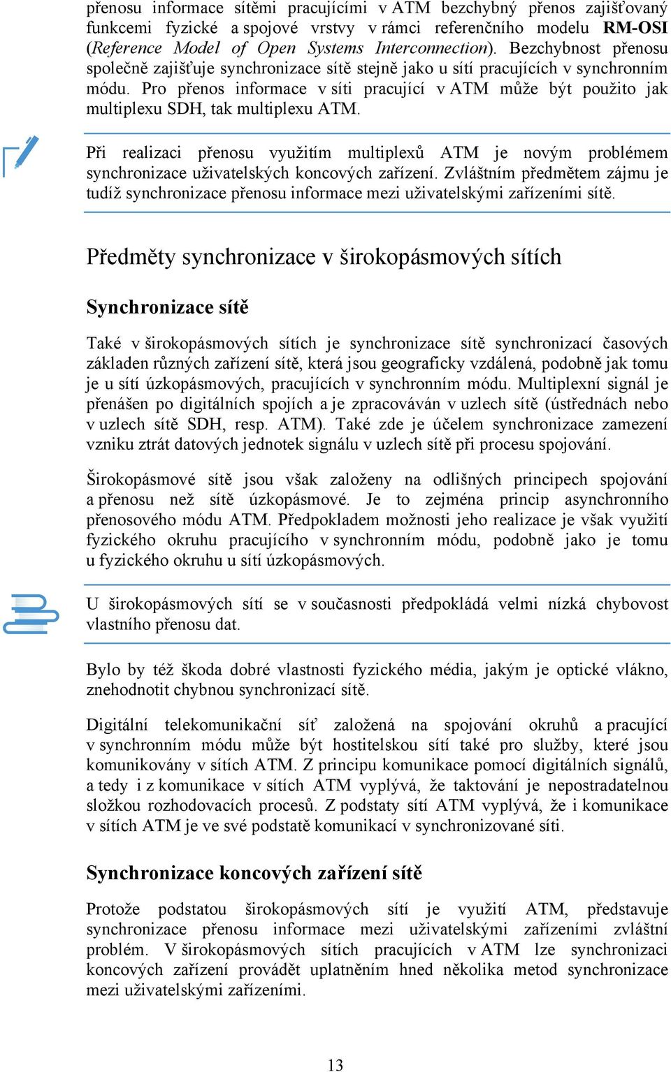 Pro přenos informace v síti pracující v ATM může být použito jak multiplexu SDH, tak multiplexu ATM.