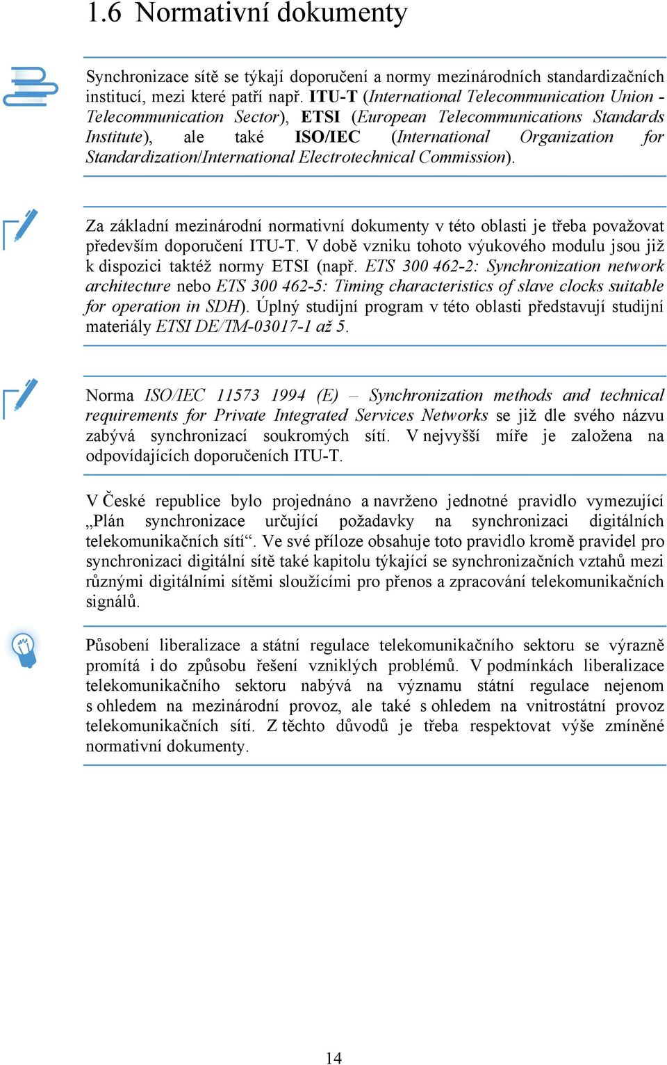 Standardization/International Electrotechnical Commission). Za základní mezinárodní normativní dokumenty v této oblasti je třeba považovat především doporučení ITU-T.