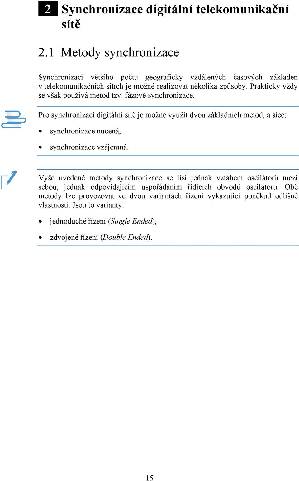 Prakticky vždy se však používá metod tzv. fázové synchronizace.