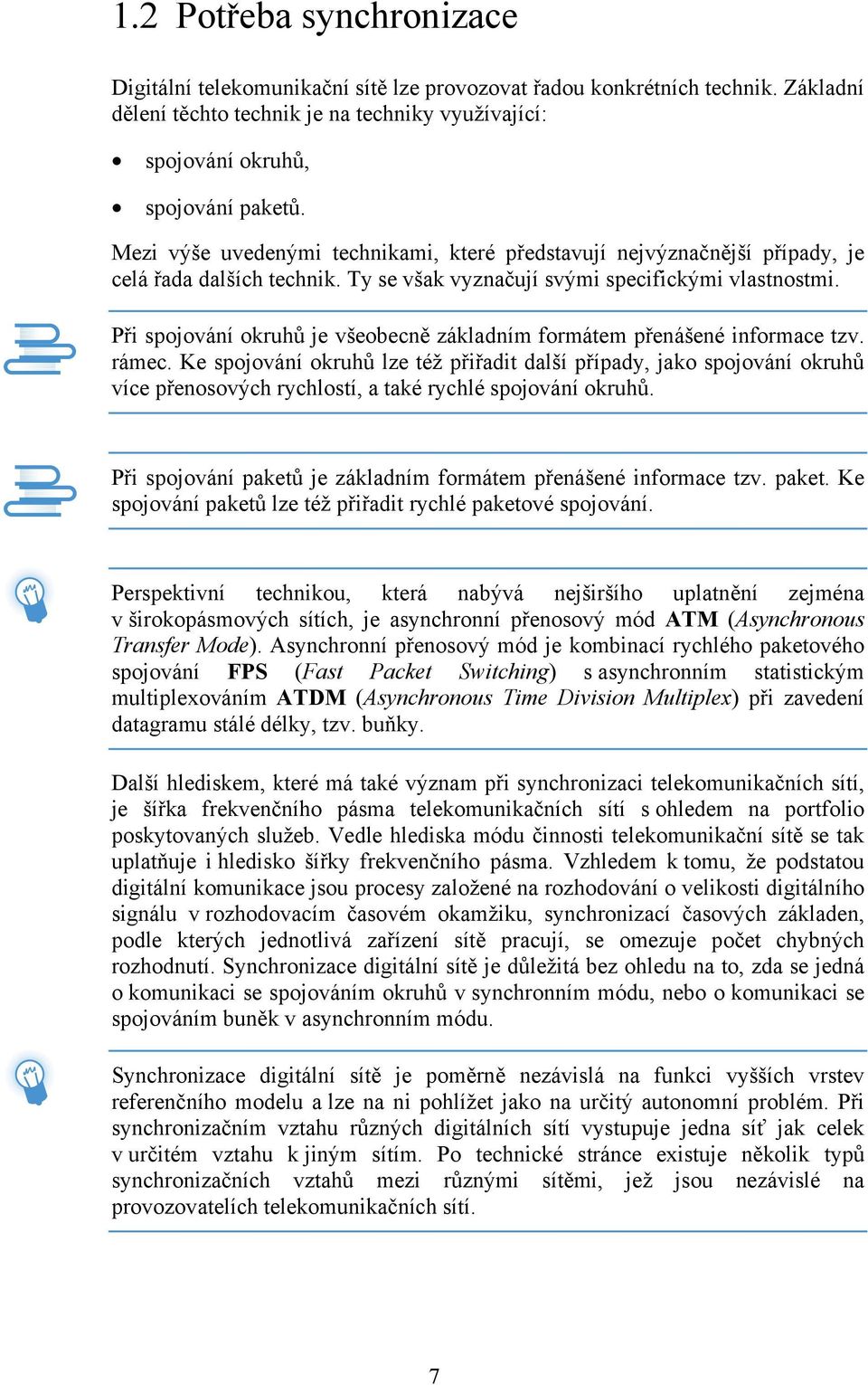 Při spojování okruhů je všeobecně základním formátem přenášené informace tzv. rámec.