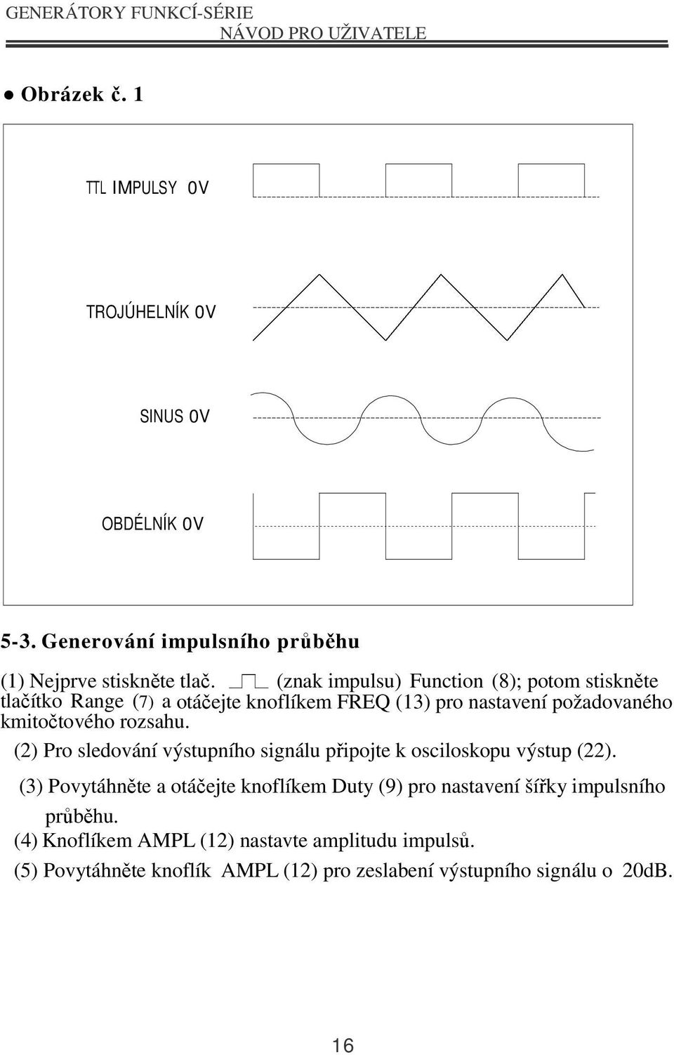 rozsahu. (2) Pro sledování výstupního signálu připojte k osciloskopu výstup (22).