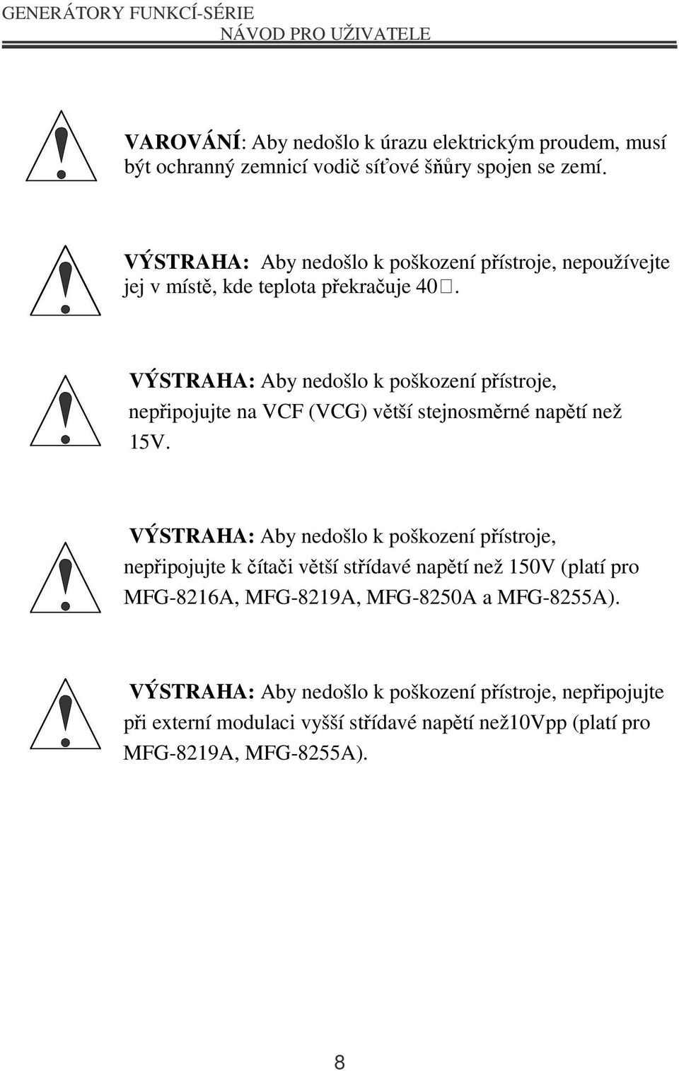 VÝSTRAHA: Aby nedošlo k poškození přístroje, nepřipojujte na VCF (VCG) větší stejnosměrné napětí než 15V.