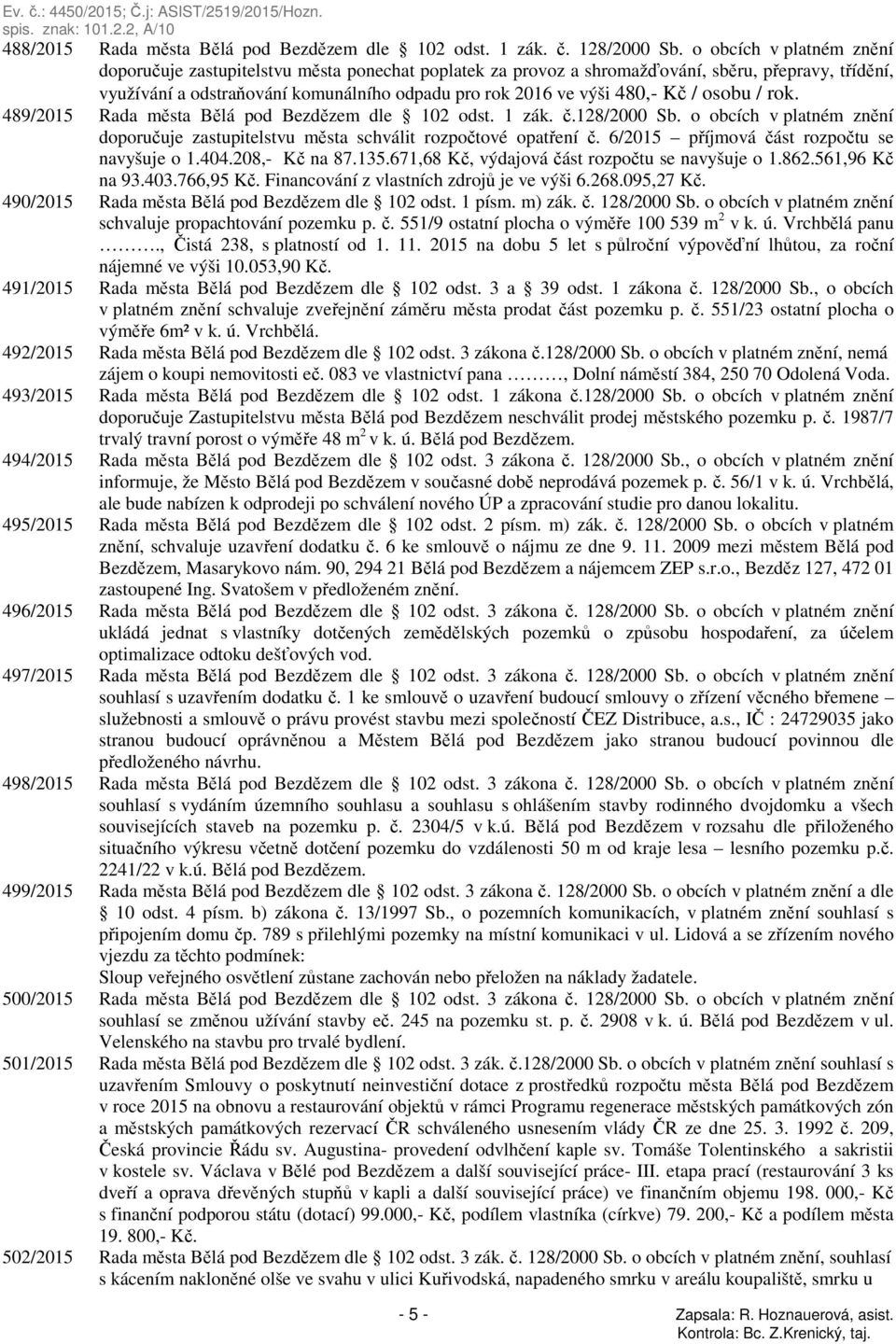 Kč / osobu / rok. 489/2015 Rada města Bělá pod Bezdězem dle 102 odst. 1 zák. č.128/2000 Sb. o obcích v platném znění doporučuje zastupitelstvu města schválit rozpočtové opatření č.