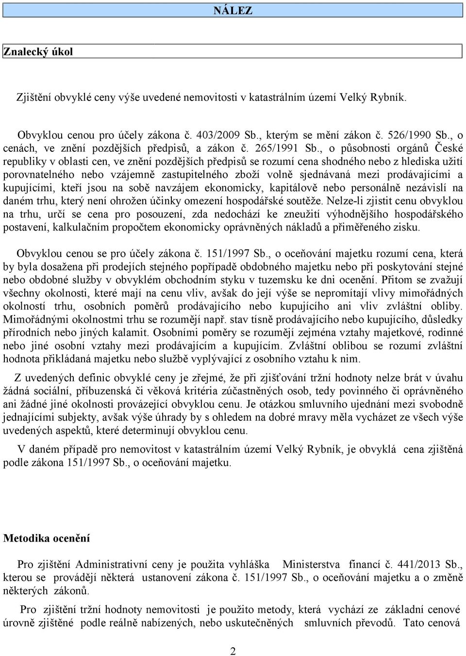 , o působnosti orgánů České republiky v oblasti cen, ve znění pozdějších předpisů se rozumí cena shodného nebo z hlediska užití porovnatelného nebo vzájemně zastupitelného zboží volně sjednávaná mezi