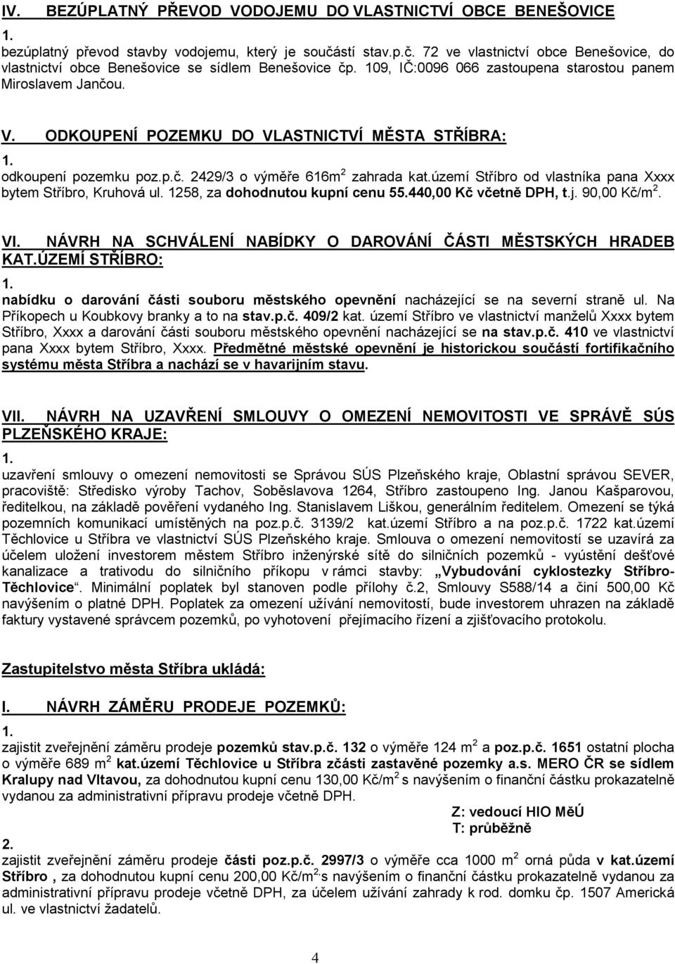 ODKOUPENÍ POZEMKU DO VLASTNICTVÍ MĚSTA STŘÍBRA: odkoupení pozemku poz.p.č. 2429/3 o výměře 616m 2 zahrada kat.území Stříbro od vlastníka pana Xxxx bytem Stříbro, Kruhová ul.