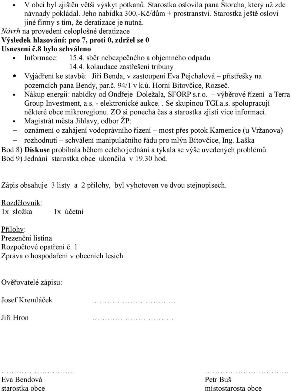 sběr nebezpečného a objemného odpadu 14.4. kolaudace zastřešení tribuny Vyjádření ke stavbě: Jiří Benda, v zastoupení Eva Pejchalová přístřešky na pozemcích pana Bendy, par.č. 94/1 v k.ú.