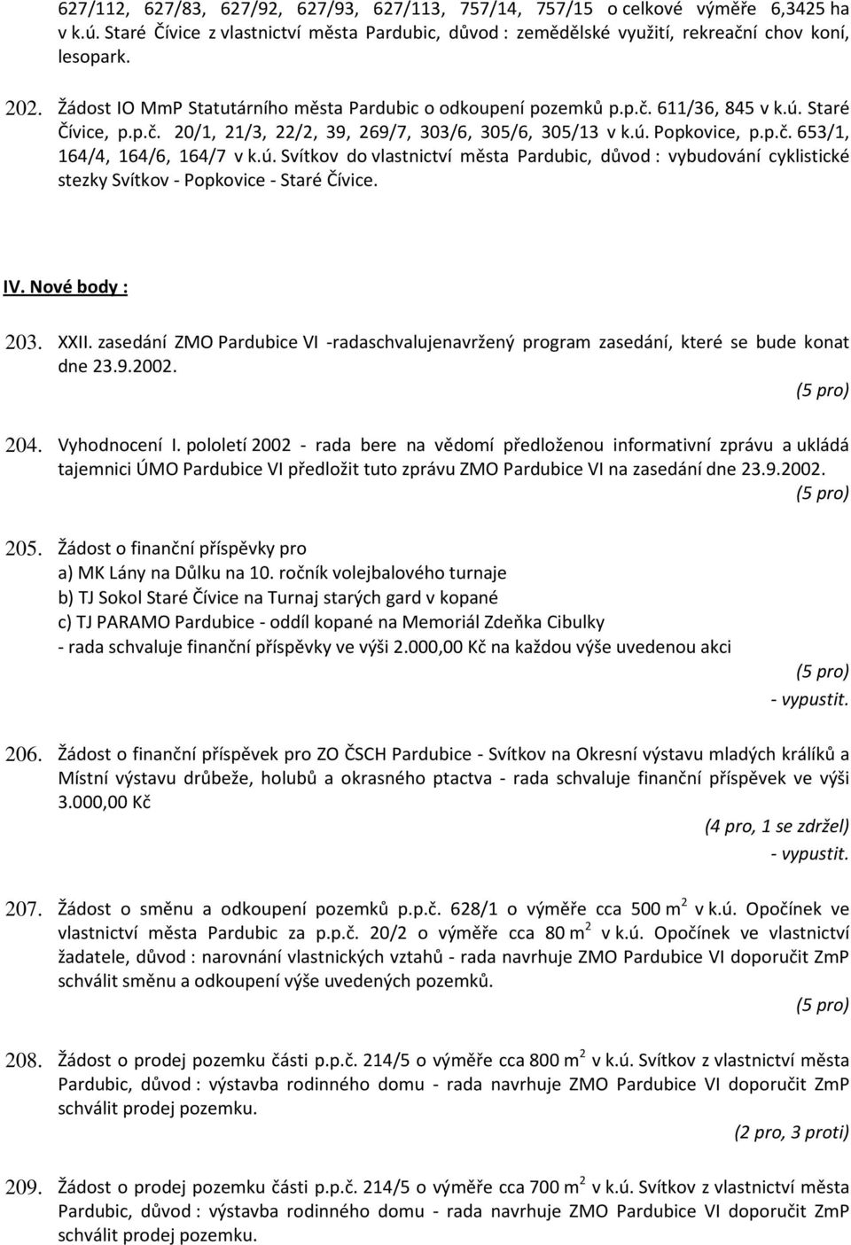 ú. Svítkov do vlastnictví města Pardubic, důvod : vybudování cyklistické stezky Svítkov - Popkovice - Staré Čívice. IV. Nové body : 203. XXII.