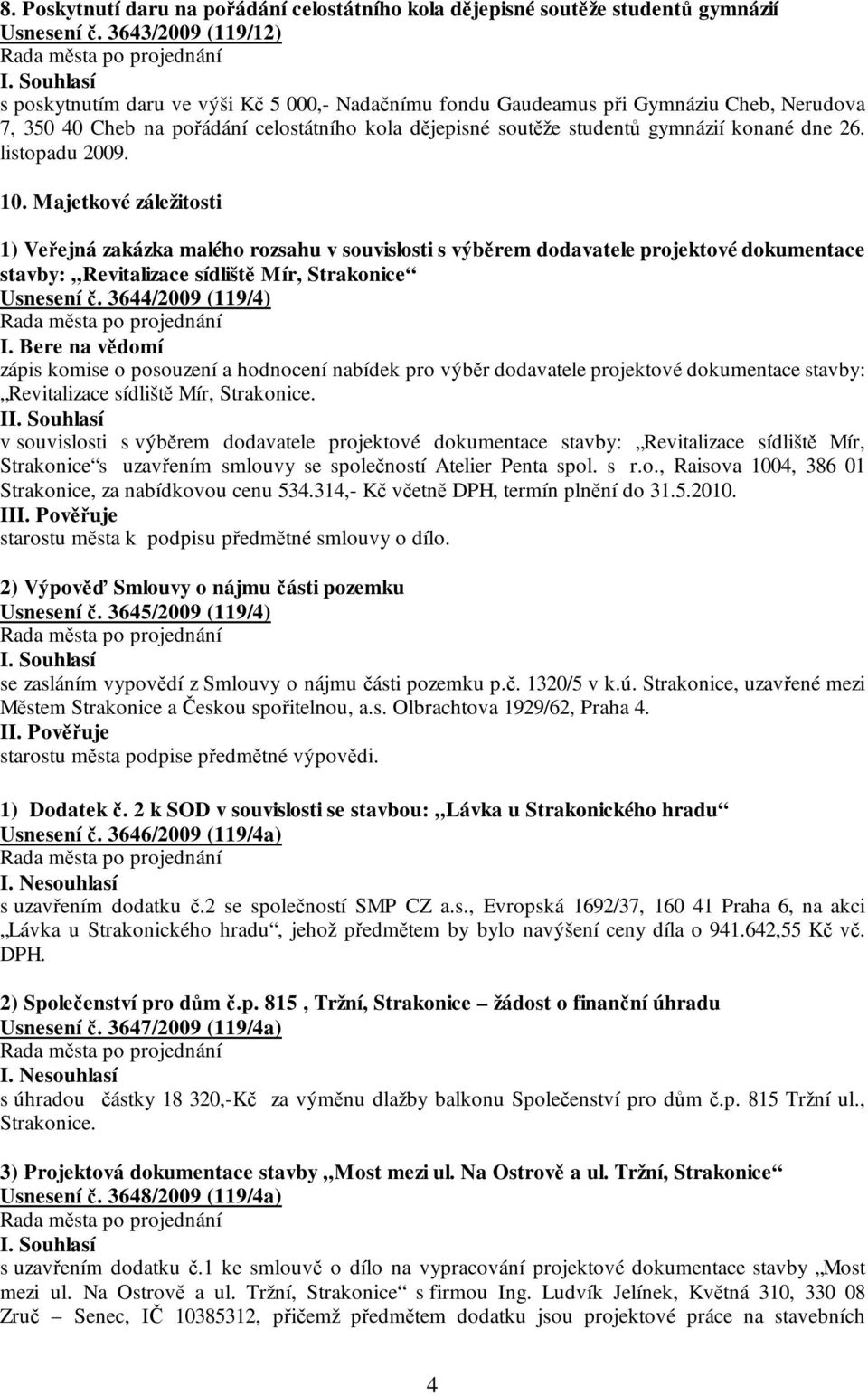 dne 26. listopadu 2009. 10. Majetkové záležitosti 1) Veřejná zakázka malého rozsahu v souvislosti s výběrem dodavatele projektové dokumentace stavby: Revitalizace sídliště Mír, Strakonice Usnesení č.