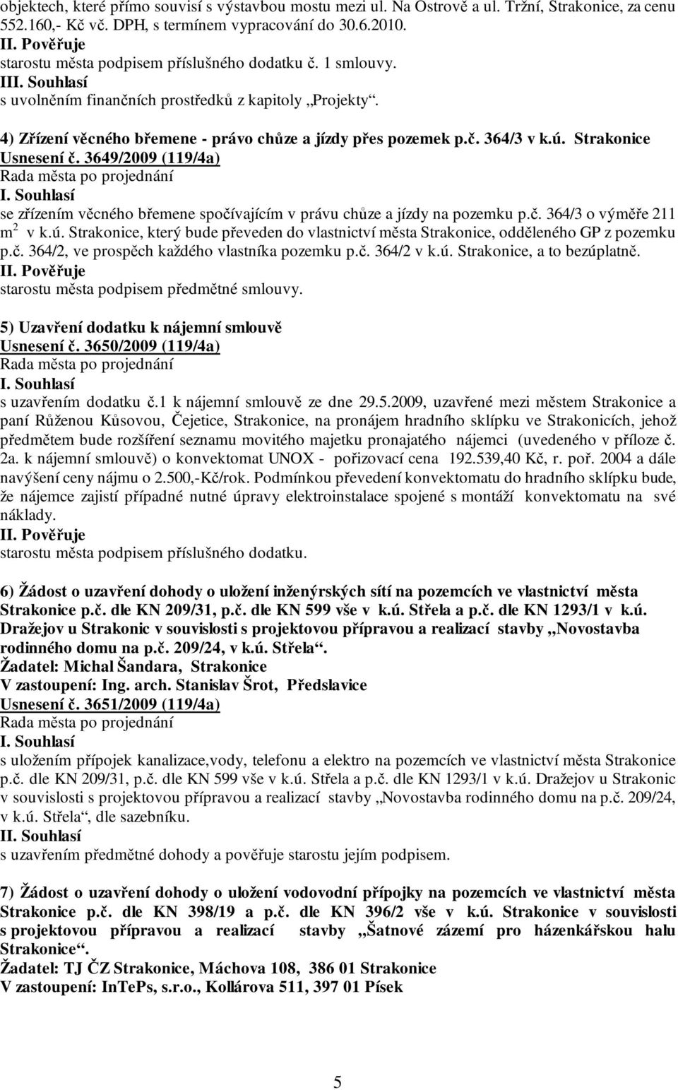 Strakonice Usnesení č. 3649/2009 (119/4a) se zřízením věcného břemene spočívajícím v právu chůze a jízdy na pozemku p.č. 364/3 o výměře 211 m 2 v k.ú.