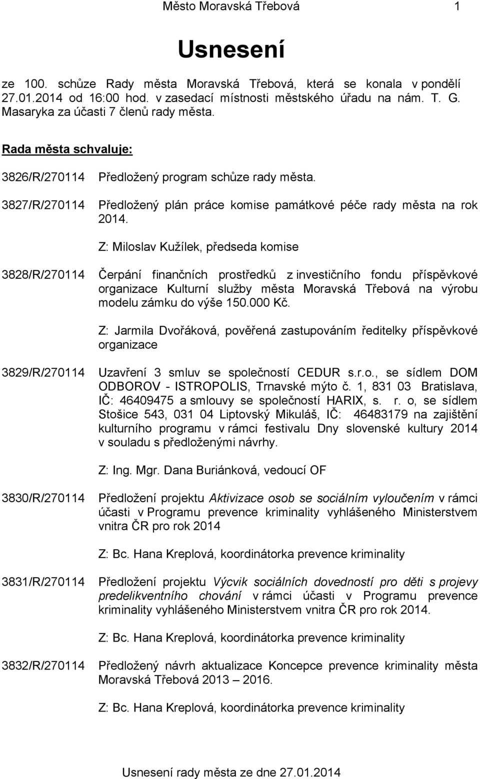 Z: Miloslav Kužílek, předseda komise 3828/R/270114 Čerpání finančních prostředků z investičního fondu příspěvkové organizace Kulturní služby města Moravská Třebová na výrobu modelu zámku do výše 150.