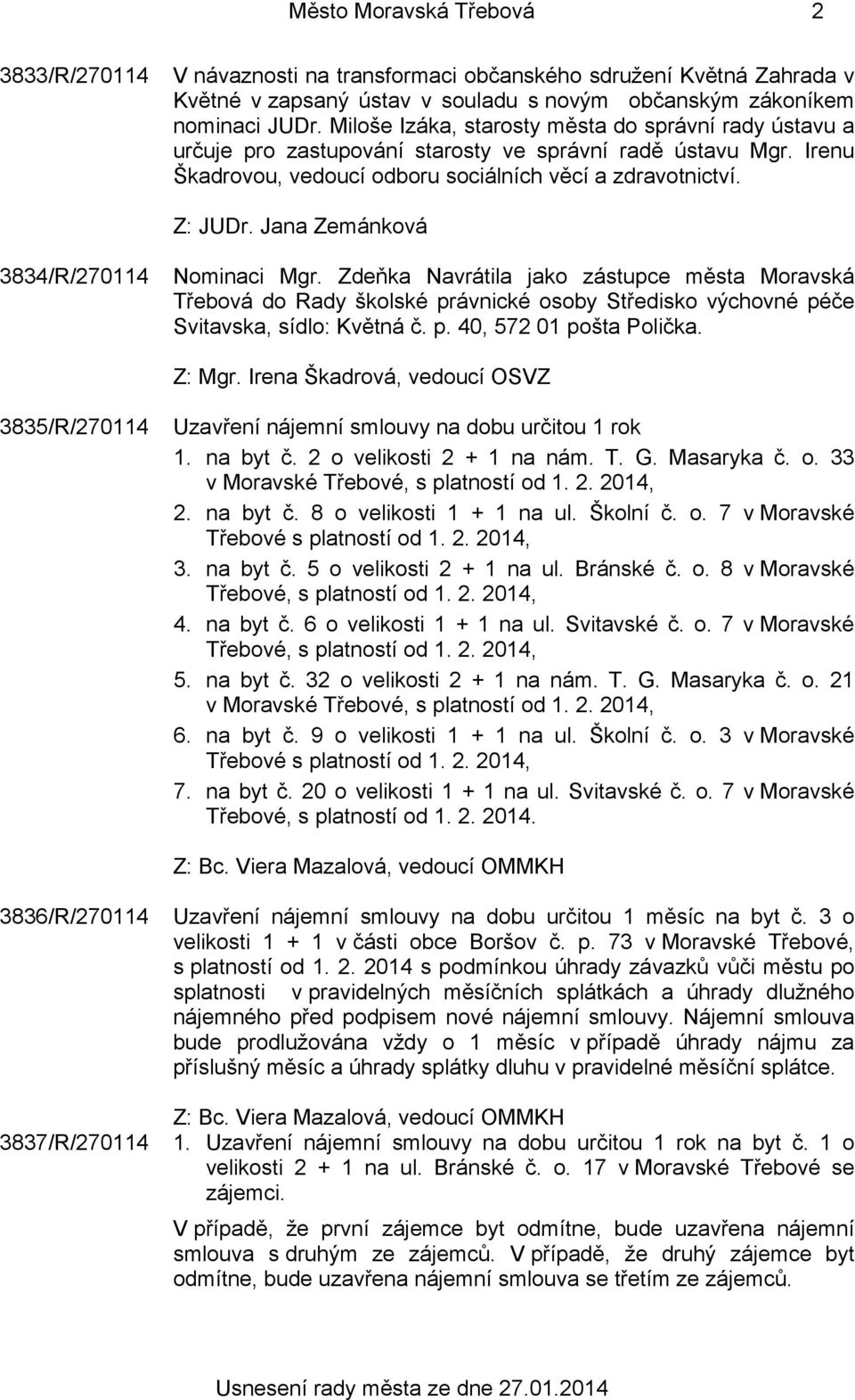 Jana Zemánková 3834/R/270114 Nominaci Mgr. Zdeňka Navrátila jako zástupce města Moravská Třebová do Rady školské právnické osoby Středisko výchovné péče Svitavska, sídlo: Květná č. p. 40, 572 01 pošta Polička.