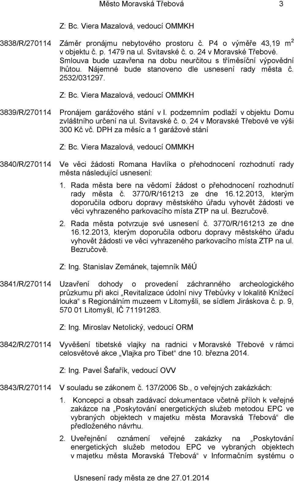 podzemním podlaží v objektu Domu zvláštního určení na ul. Svitavské č. o. 24 v Moravské Třebové ve výši 300 Kč vč.