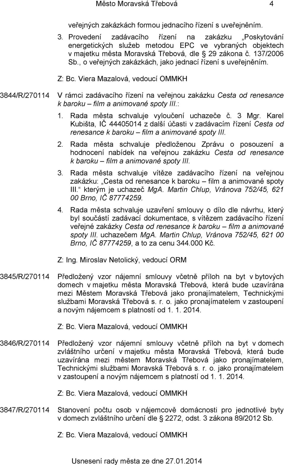 , o veřejných zakázkách, jako jednací řízení s uveřejněním. 3844/R/270114 V rámci zadávacího řízení na veřejnou zakázku Cesta od renesance k baroku film a animované spoty III.: 1.