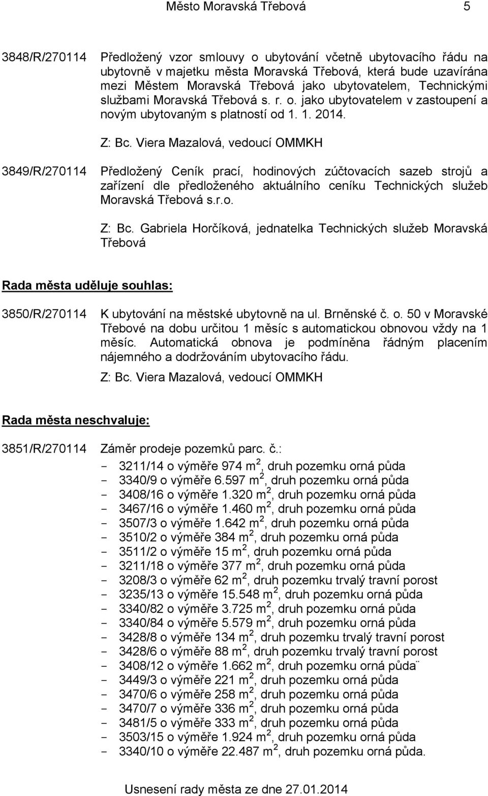 3849/R/270114 Předložený Ceník prací, hodinových zúčtovacích sazeb strojů a zařízení dle předloženého aktuálního ceníku Technických služeb Moravská Třebová s.r.o. Z: Bc.