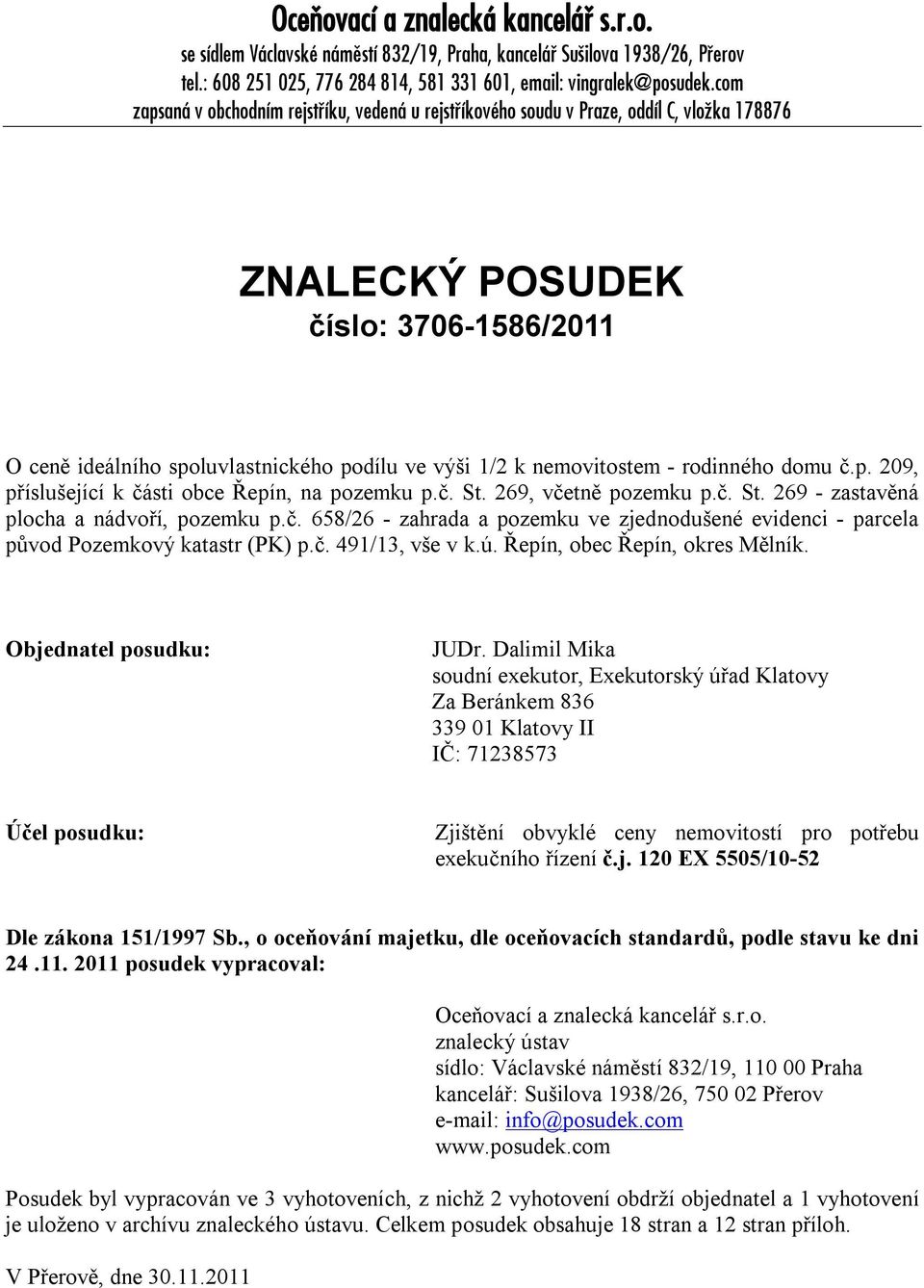 nemovitostem - rodinného domu č.p. 209, příslušející k části obce Řepín, na pozemku p.č. St. 269, včetně pozemku p.č. St. 269 - zastavěná plocha a nádvoří, pozemku p.č. 658/26 - zahrada a pozemku ve zjednodušené evidenci - parcela původ Pozemkový katastr (PK) p.