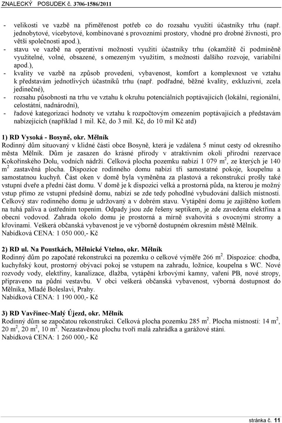 ), - stavu ve vazbě na operativní možnosti využití účastníky trhu (okamžitě či podmíněně využitelné, volné, obsazené, s omezeným využitím, s možností dalšího rozvoje, variabilní apod.