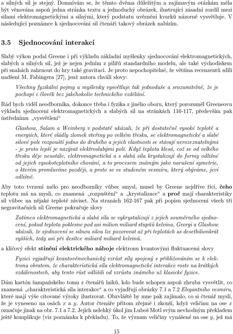 podstatu uvěznění kvarků názorně vysvětluje. V následující poznámce k sjednocování sil čtenáři takový obrázek nabízím. 3.