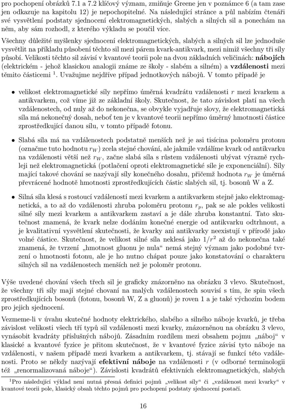 Všechny důležité myšlenky sjednocení elektromagnetických,slabých a silných sil lze jednoduše vysvětlit na příkladu působení těchto sil mezi párem kvark-antikvark,mezi nimiž všechny tři síly působí.