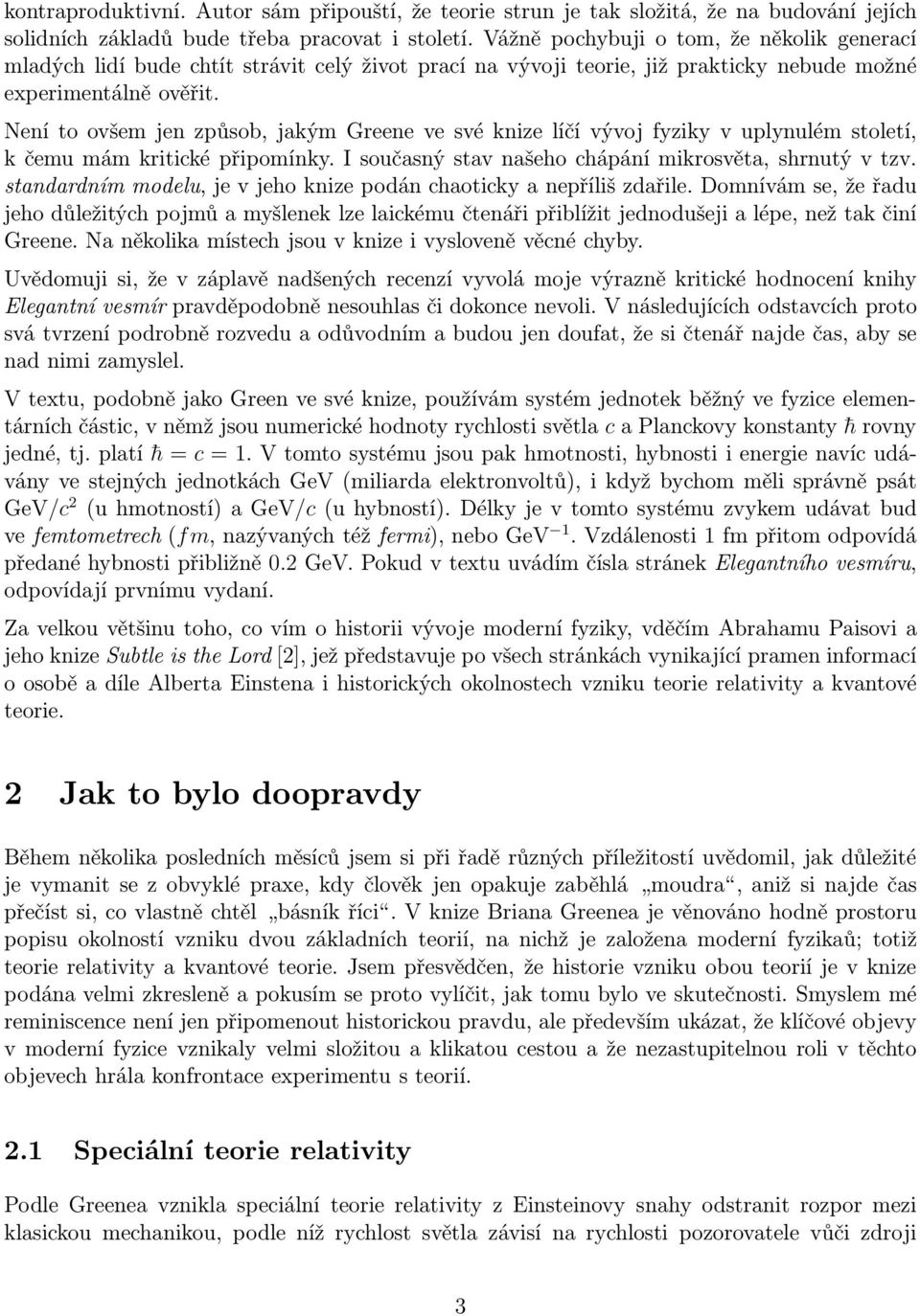 Není to ovšem jen způsob,jakým Greene ve své knize líčí vývoj fyziky v uplynulém století, k čemu mám kritické připomínky. I současný stav našeho chápání mikrosvěta,shrnutý v tzv.