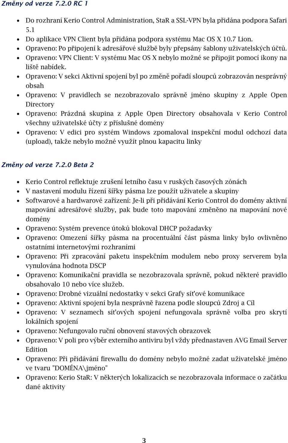 Opraveno: V sekci Aktivní spojení byl po změně pořadí sloupců zobrazován nesprávný obsah Opraveno: V pravidlech se nezobrazovalo správně jméno skupiny z Apple Open Directory Opraveno: Prázdná skupina