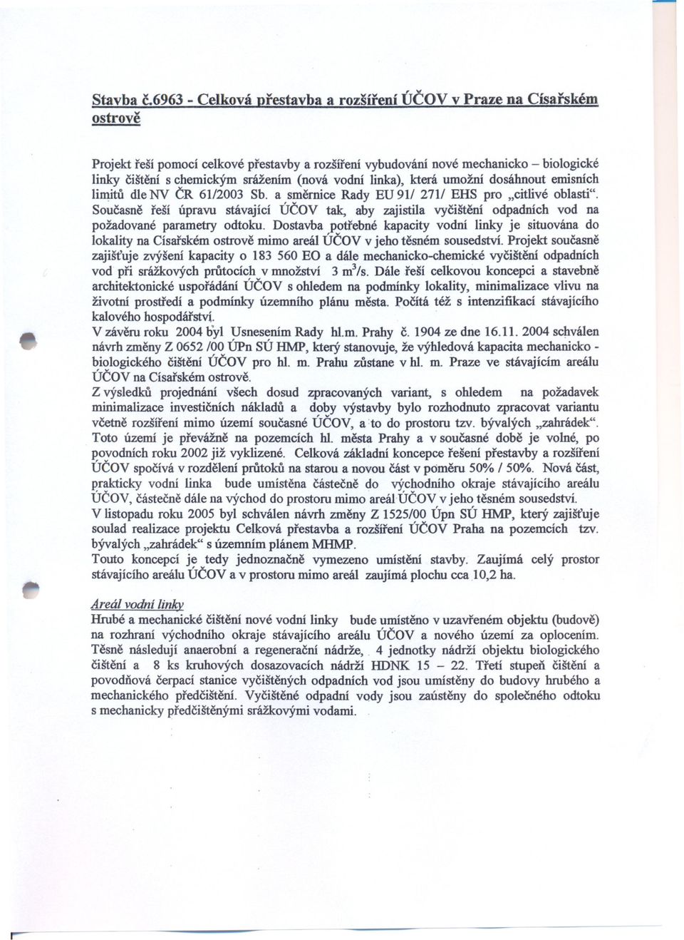 (nová vodní linka), která umožní dosáhnout emisních limitu dle NV CR 61/2003 Sb. a smernice Rady EU 91/ 2711 EHS pro "citlivé oblasti".