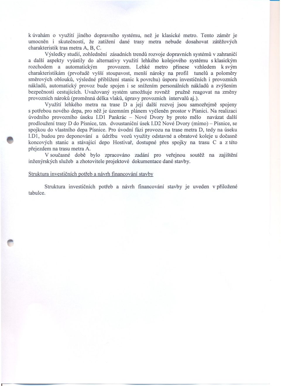 provozem. Lehké metro prinese vzhledem k svým charakteristikám (prvorade vyšší stoupavost, menší nároky na profi!