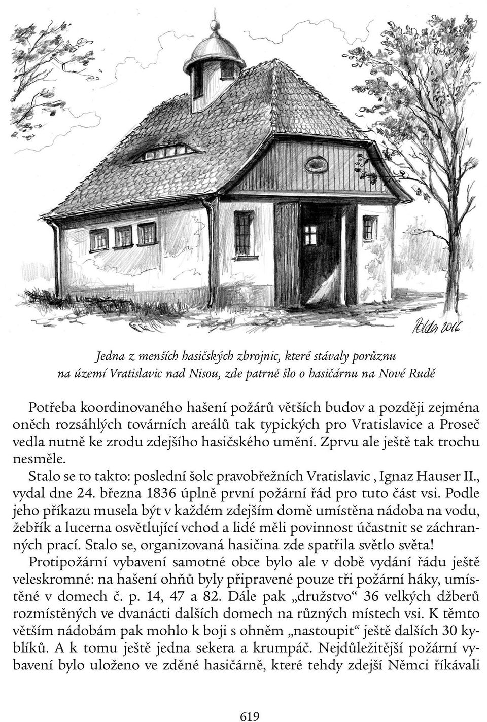 Stalo se to takto: poslední šolc pravobřežních Vratislavic, Ignaz Hauser II., vydal dne 24. března 1836 úplně první požární řád pro tuto část vsi.