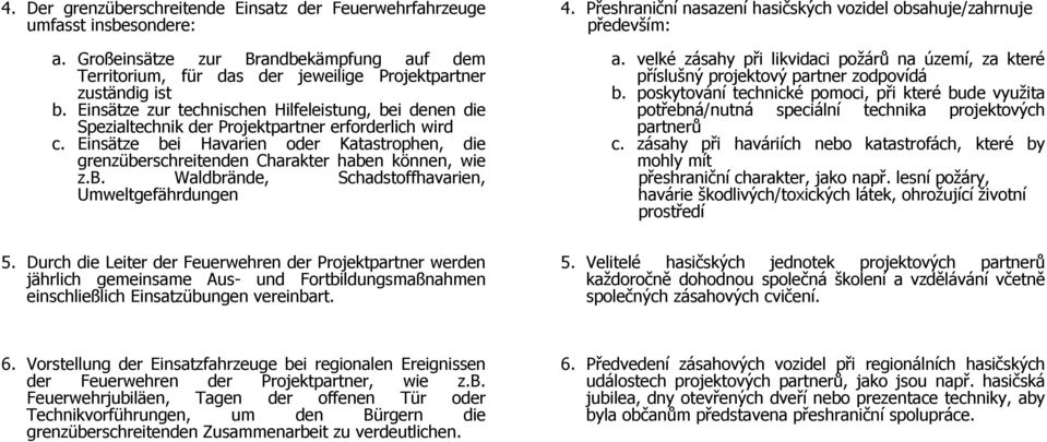 Einsätze bei Havarien oder Katastrophen, die grenzüberschreitenden Charakter haben können, wie z.b. Waldbrände, Schadstoffhavarien, Umweltgefährdungen 4.