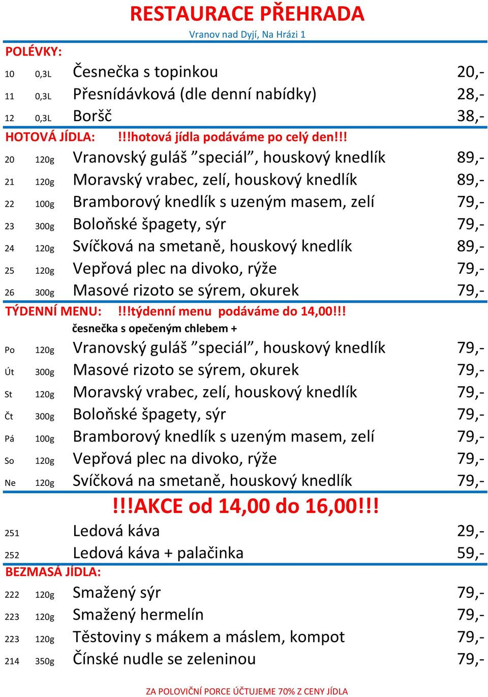 24 120g Svíčková na smetaně, houskový knedlík 89,- 25 120g Vepřová plec na divoko, rýže 79,- 26 300g Masové rizoto se sýrem, okurek 79,- TÝDENNÍ MENU:!!!týdenní menu podáváme do 14,00!