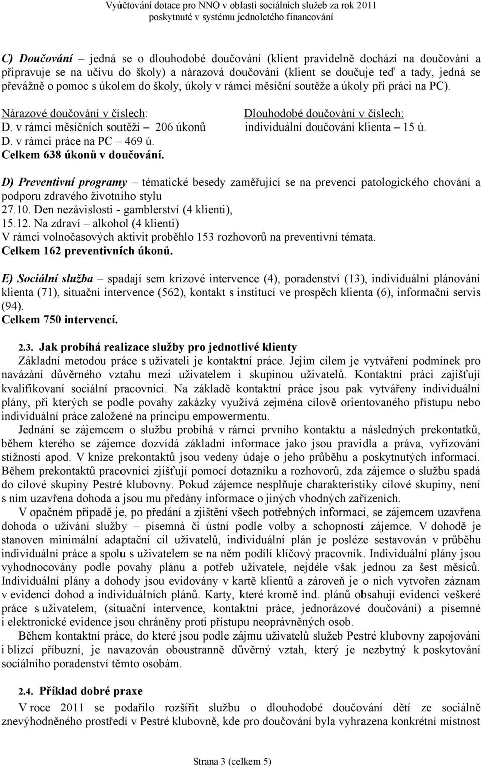 v rámci měsíčních soutěží 206 úkonů individuální doučování klienta 15 ú. D. v rámci práce na PC 469 ú. Celkem 638 úkonů v doučování.