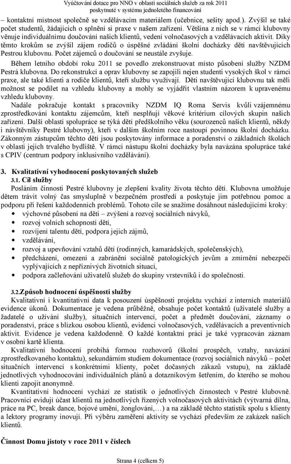 Díky těmto krokům se zvýšil zájem rodičů o úspěšné zvládání školní docházky dětí navštěvujících Pestrou klubovnu. Počet zájemců o doučování se neustále zvyšuje.