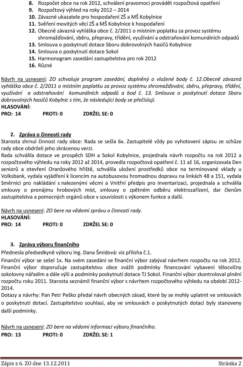 2/2011 o místním poplatku za provoz systému shromažďování, sběru, přepravy, třídění, využívání a odstraňování komunálních odpadů 13. Smlouva o poskytnutí dotace Sboru dobrovolných hasičů Kobylnice 14.