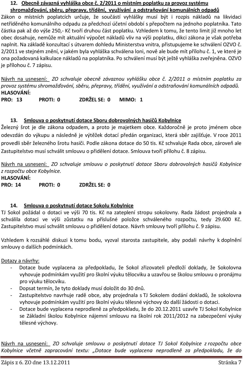 rozpis nákladů na likvidaci netříděného komunálního odpadu za předchozí účetní období s přepočtem na jednoho poplatníka. Tato částka pak až do výše 250,- Kč tvoří druhou část poplatku.