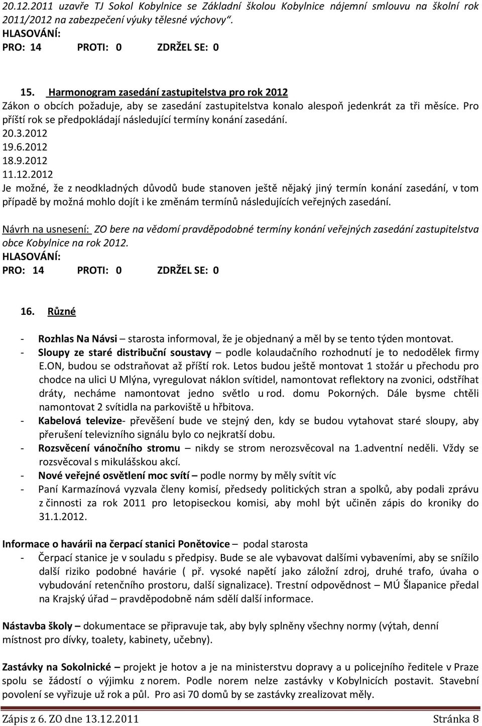 Pro příští rok se předpokládají následující termíny konání zasedání. 20.3.2012 