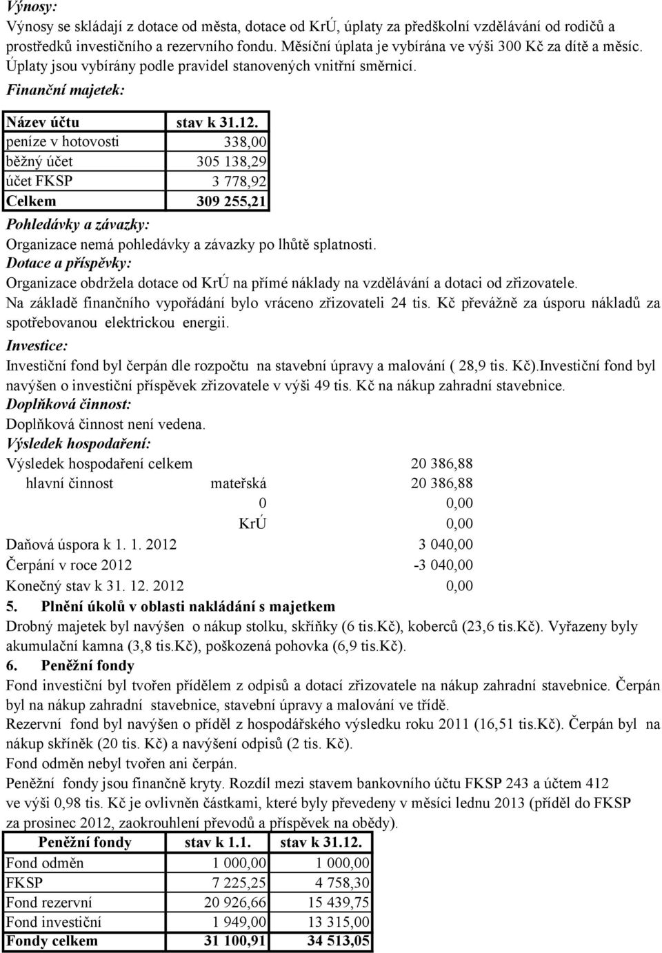 Finanční majetek: Název účtu peníze v hotovosti běžný účet účet FKSP Celkem stav k 31.12.