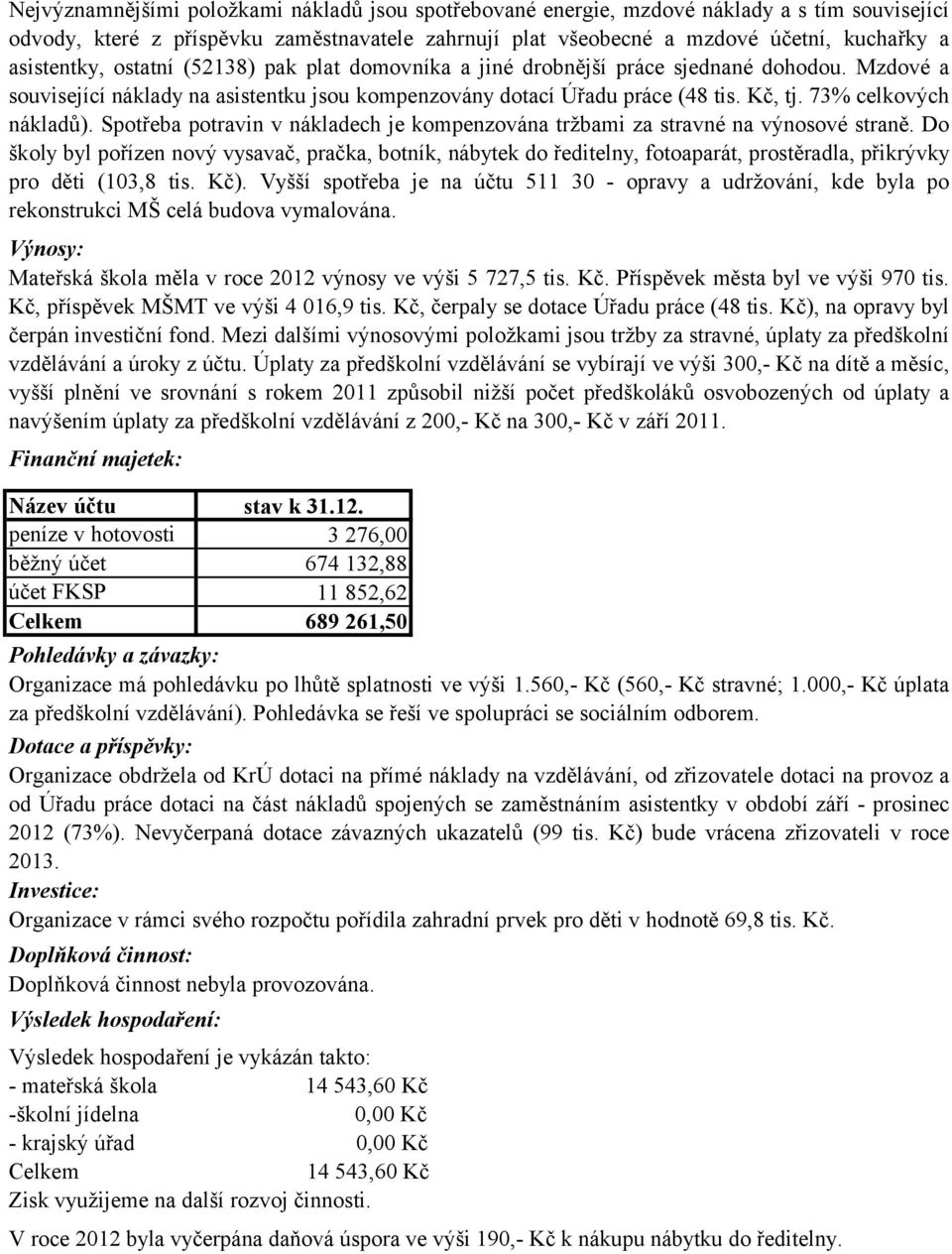 73% celkových nákladů). Spotřeba potravin v nákladech je kompenzována tržbami za stravné na výnosové straně.