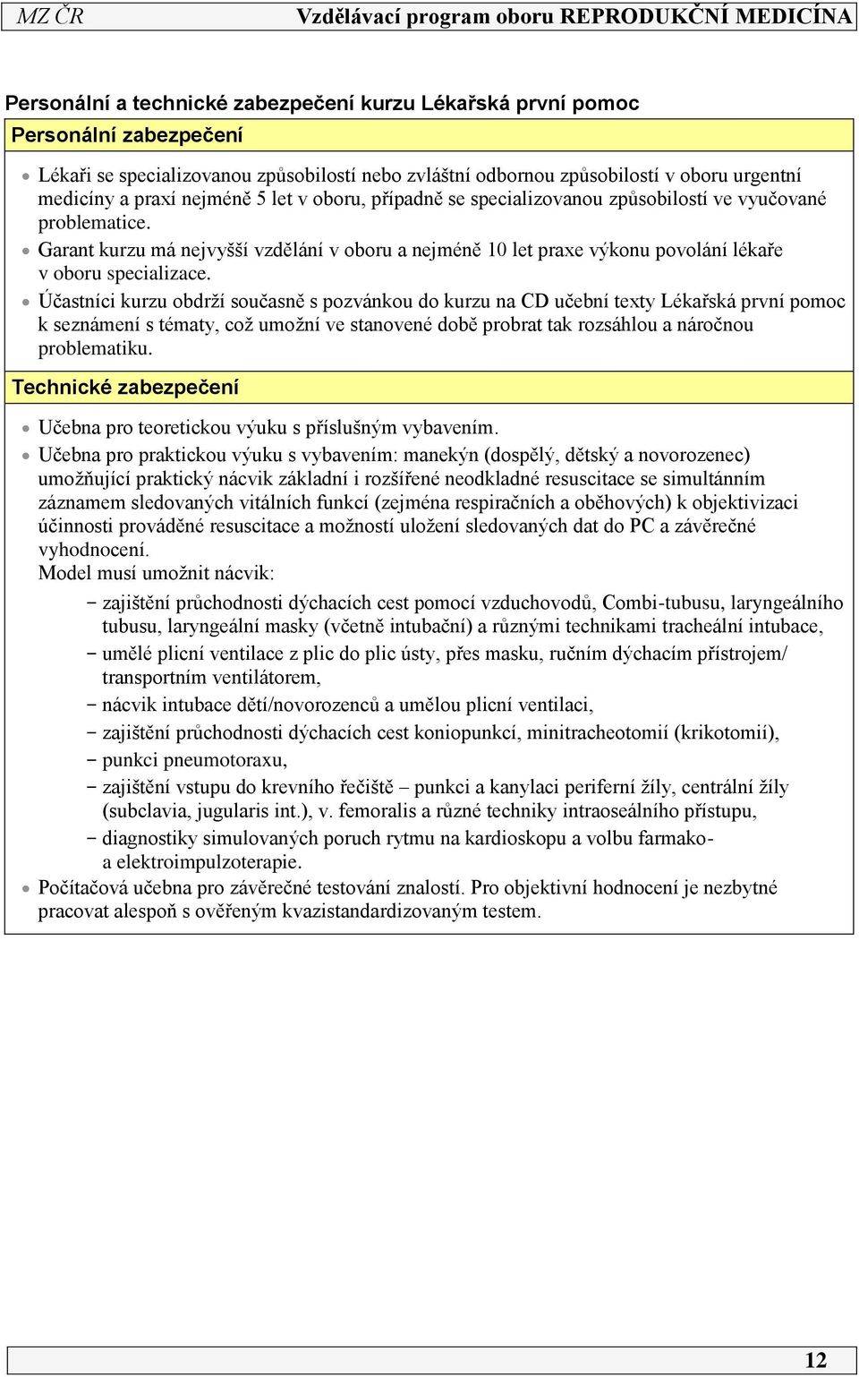 Účastníci kurzu obdrží současně s pozvánkou do kurzu na CD učební texty Lékařská první pomoc k seznámení s tématy, což umožní ve stanovené době probrat tak rozsáhlou a náročnou problematiku.