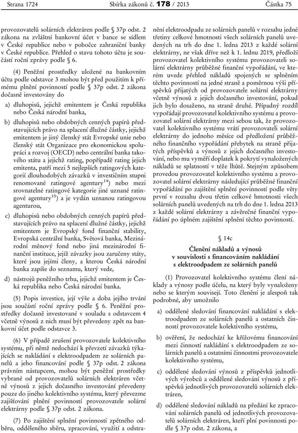 (4) Peněžní prostředky uložené na bankovním účtu podle odstavce 3 mohou být před použitím k přímému plnění povinností podle 37p odst.