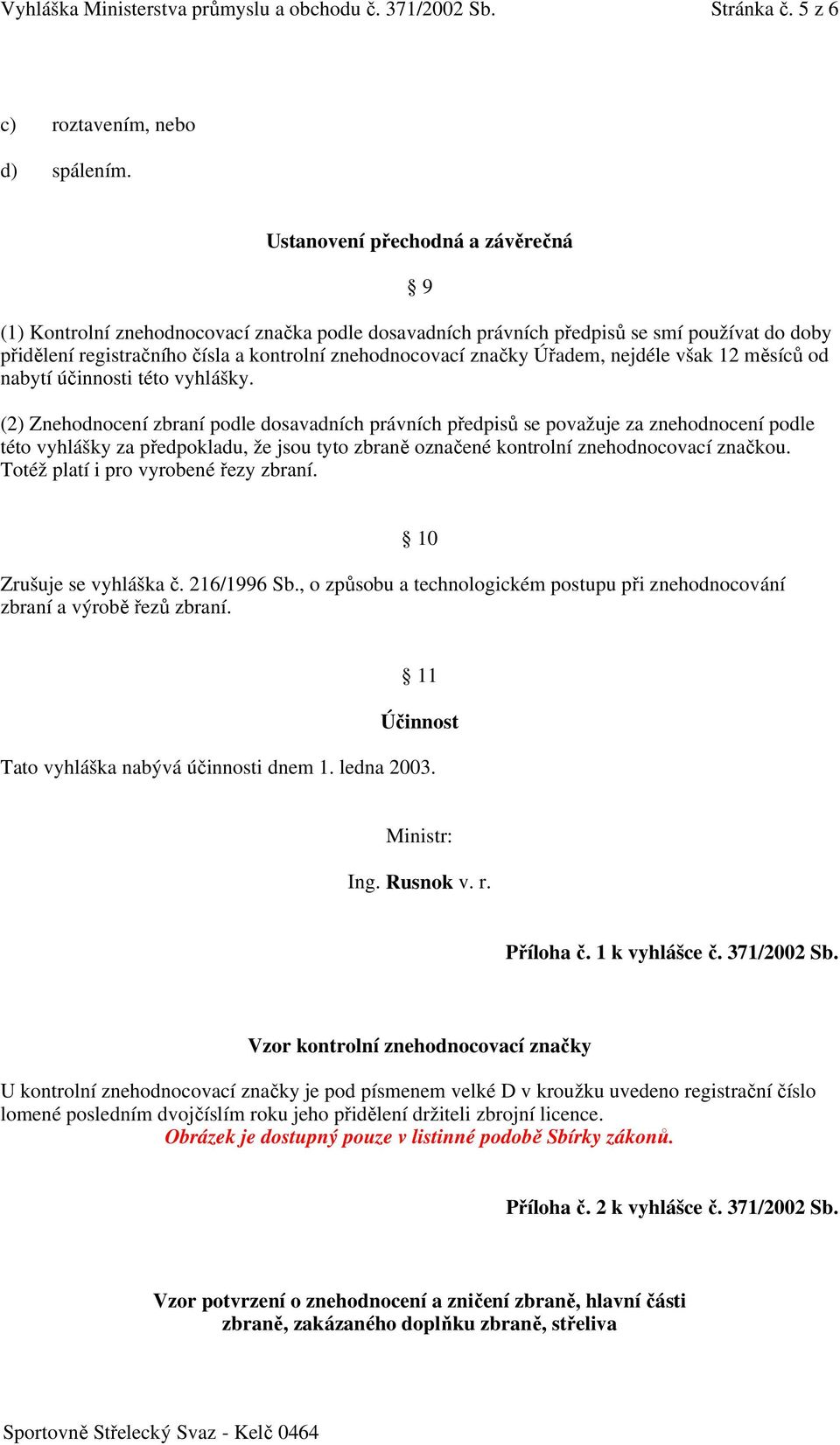 Úřadem, nejdéle však 12 měsíců od nabytí účinnosti této vyhlášky.