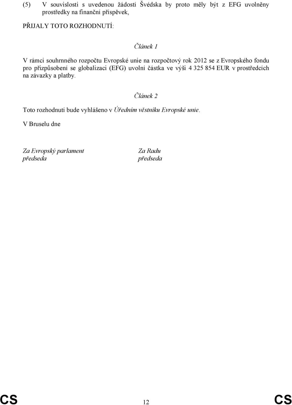 přizpůsobení se globalizaci (EFG) uvolní částka ve výši 4 325 854 EUR v prostředcích na závazky a platby.