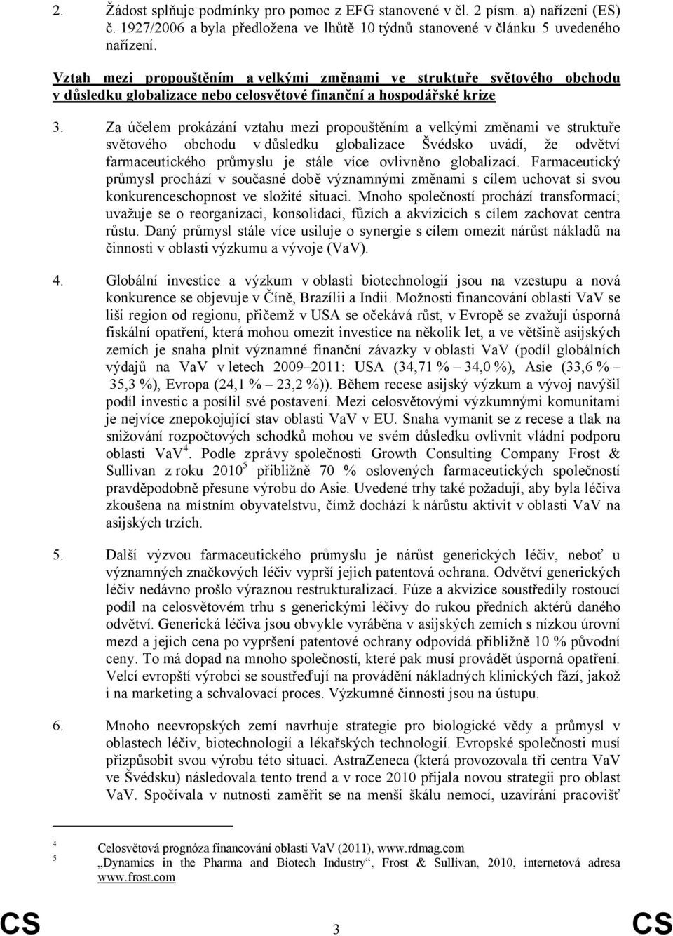 Za účelem prokázání vztahu mezi propouštěním a velkými změnami ve struktuře světového obchodu v důsledku globalizace Švédsko uvádí, že odvětví farmaceutického průmyslu je stále více ovlivněno