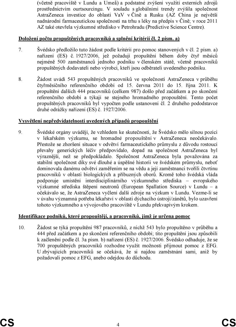 roce 2011 AZ také otevřela výzkumné středisko v Petrohradu (Predictive Science Centre). Doložení počtu propuštěných pracovníků a splnění kritérií čl. 2 písm. a) 7.