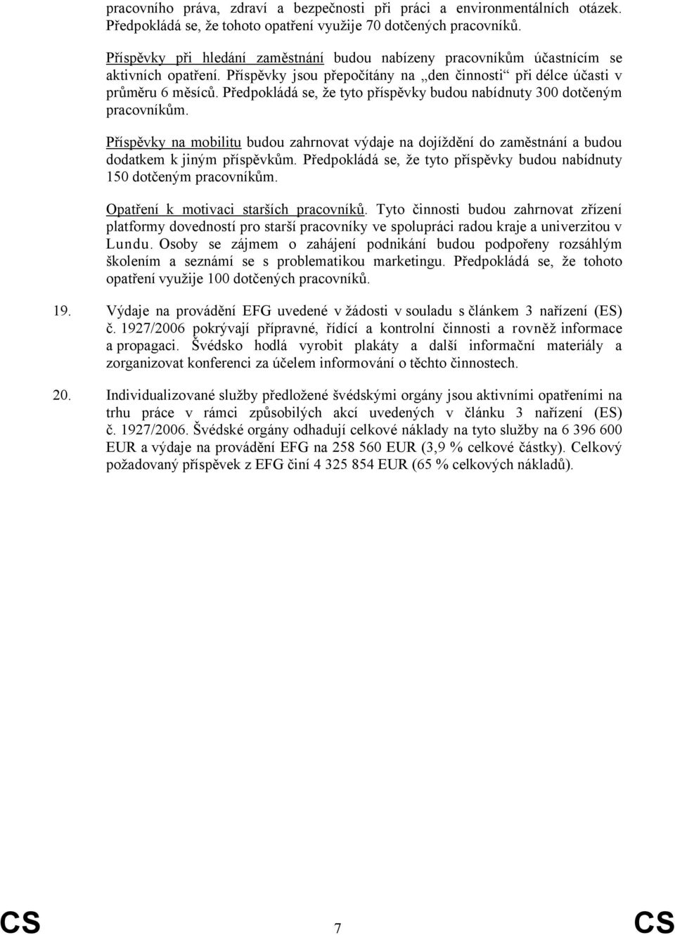 Předpokládá se, že tyto příspěvky budou nabídnuty 300 dotčeným pracovníkům. Příspěvky na mobilitu budou zahrnovat výdaje na dojíždění do zaměstnání a budou dodatkem k jiným příspěvkům.