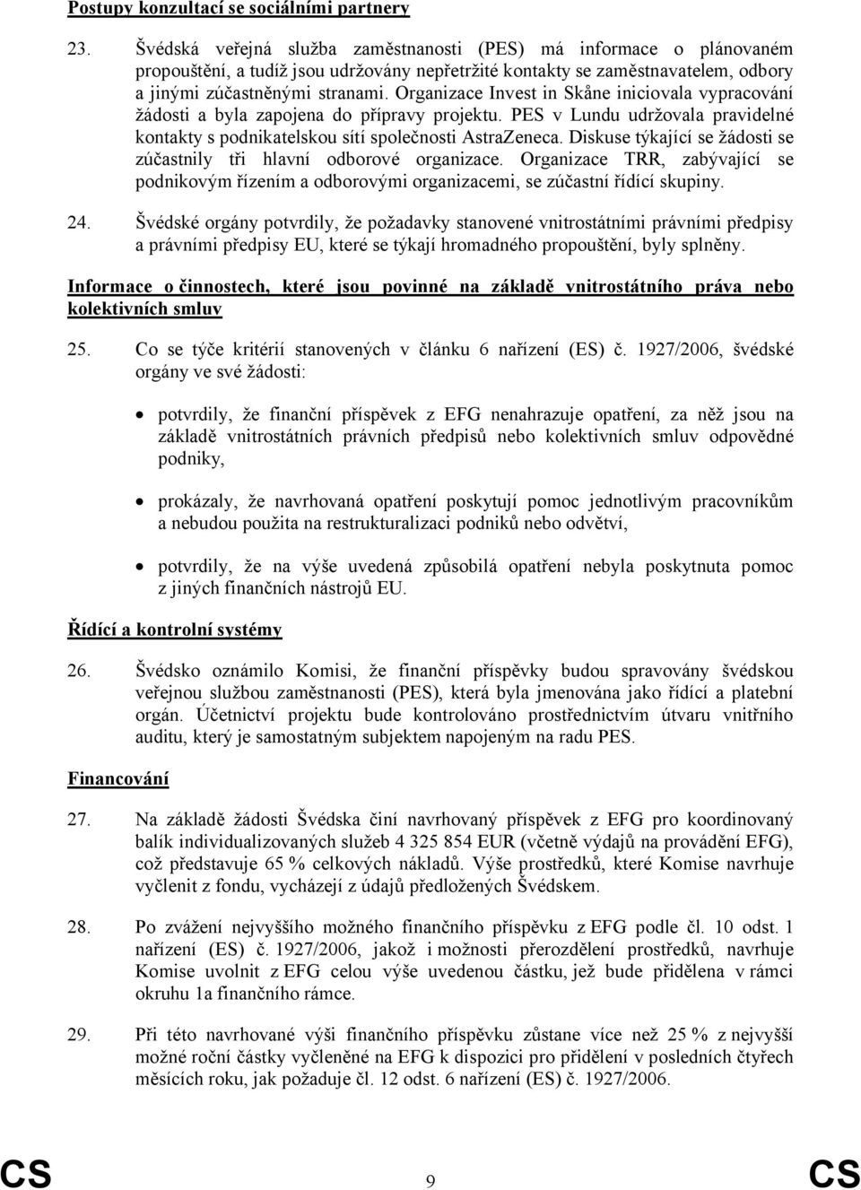 Organizace Invest in Skåne iniciovala vypracování žádosti a byla zapojena do přípravy projektu. PES v Lundu udržovala pravidelné kontakty s podnikatelskou sítí společnosti AstraZeneca.