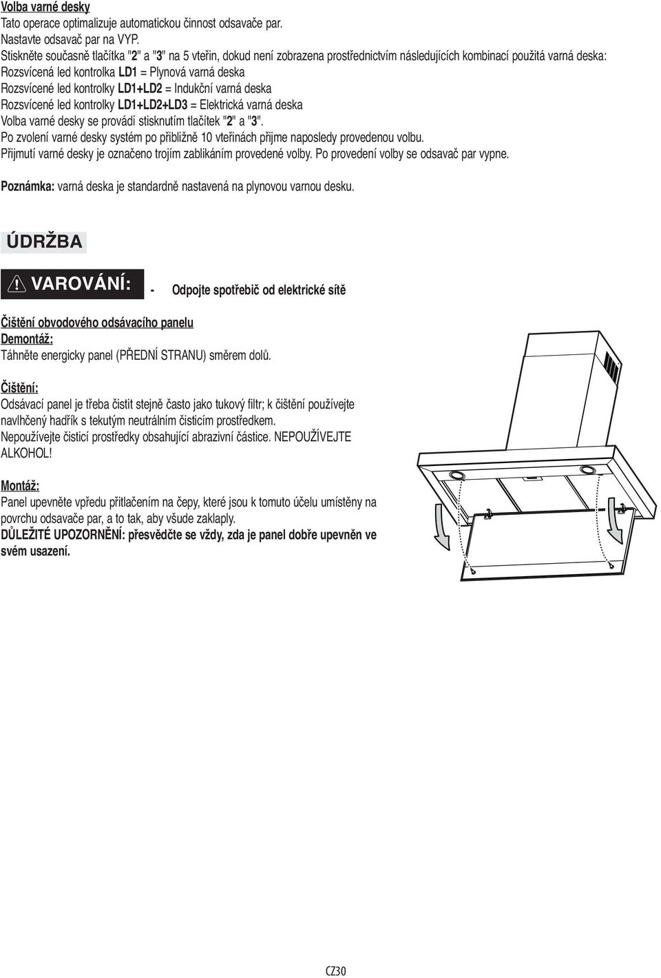 kontrolky LD1+LD2 = Indukční varná deska Rozsvícené led kontrolky LD1+LD2+LD3 = Elektrická varná deska Volba varné desky se provádí stisknutím tlačítek "2" a "3".